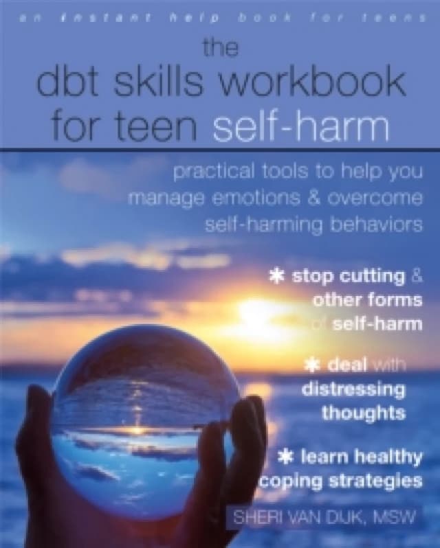 The DBT Skills Workbook for Teen Self-Harm : Practical Tools to Help You Manage Emotions and Overcome Self-Harming Behaviors Paperback / softback