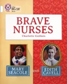 Brave Nurses: Mary Seacole and Edith Cavell : Band 10/White
