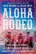 aloha rodeo three hawaiian cowboys the worlds greatest rodeo and a hidden h