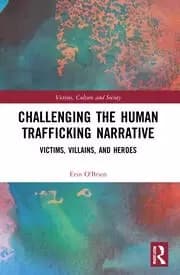 Challenging the Human Trafficking Narrative Victims Villains and Heroes