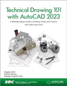 Technical Drawing 101 with AutoCAD 2023 : A Multidisciplinary Guide to Drafting Theory and Practice with Video Instruction