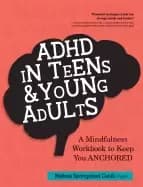 adhd in teens and young adults a mindfulness based workbook to keep you anc