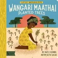 Little Naturalists: Wangari Maathai Planted Trees : Wangari Maathai