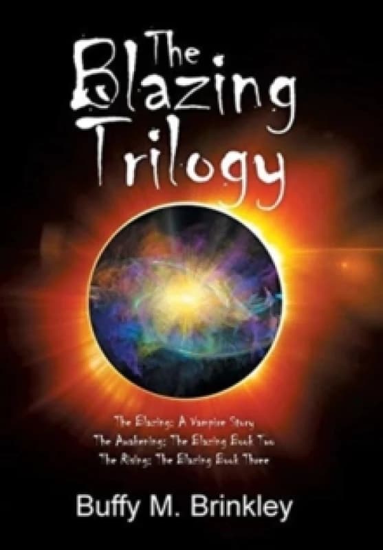 The Blazing Trilogy : The Blazing: a Vampire Story the Awakening: the Blazing Book Two the Rising: the Blazing Book Three Hardback