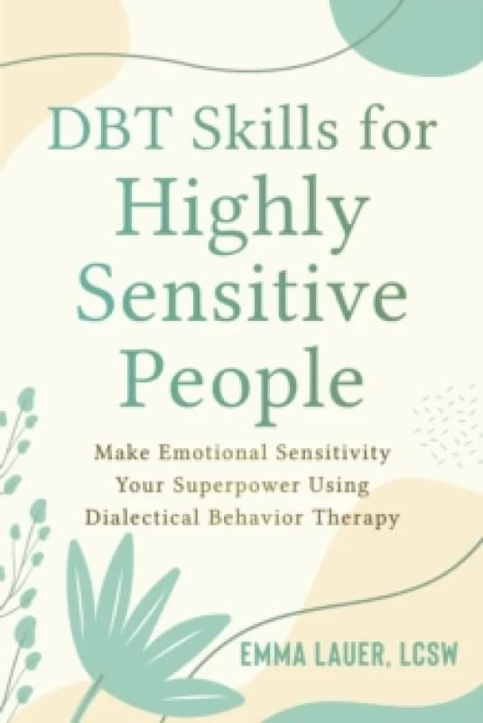 DBT Skills for Highly Sensitive People : Make Emotional Sensitivity Your Superpower Using Dialectical Behavior Therapy Paperback / softback