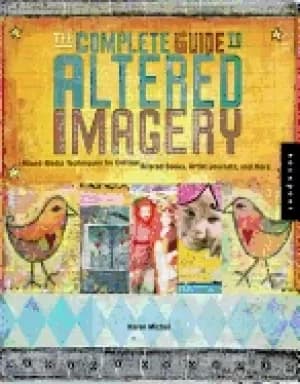 complete guide to altered imagery mixed media techniques for collage altere