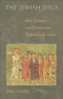 The Jewish Jesus : How Judaism and Christianity Shaped Each Other