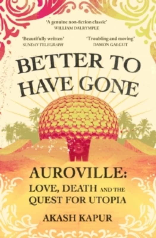 Better To Have Gone : Love, Death and the Quest for Utopia in Auroville Paperback / softback