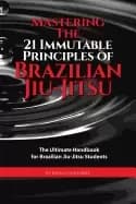 mastering the 21 immutable principles of brazilian jiu jitsu the ultimate h