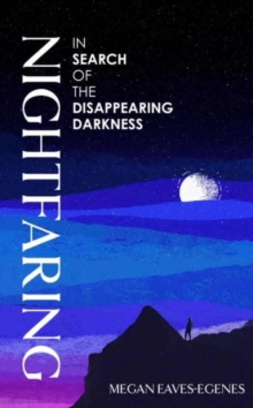 Nightfaring : In Search of the Disappearing Darkness Hardback
