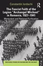 The Fascist Faith of the Legion Archangel Michael in Romania 1927-1941 Martyrdom and National Purification