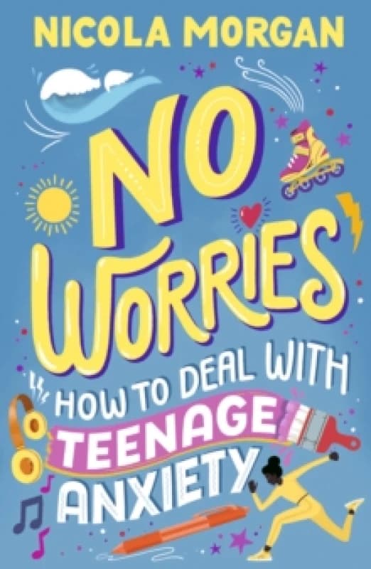 No Worries: How to Deal With Teenage Anxiety : A practical guide with advice and strategies for anxious teenagers and their parents, from an award-win