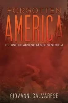 Forgotten America : The Untold Adventures of Venezuela