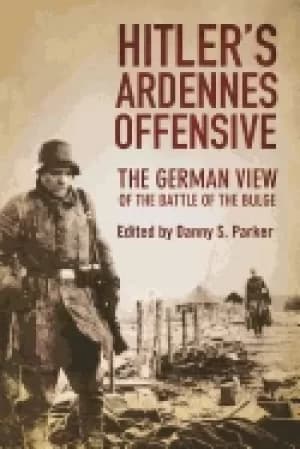 hitlers ardennes offensive the german view of the battle of the bulge