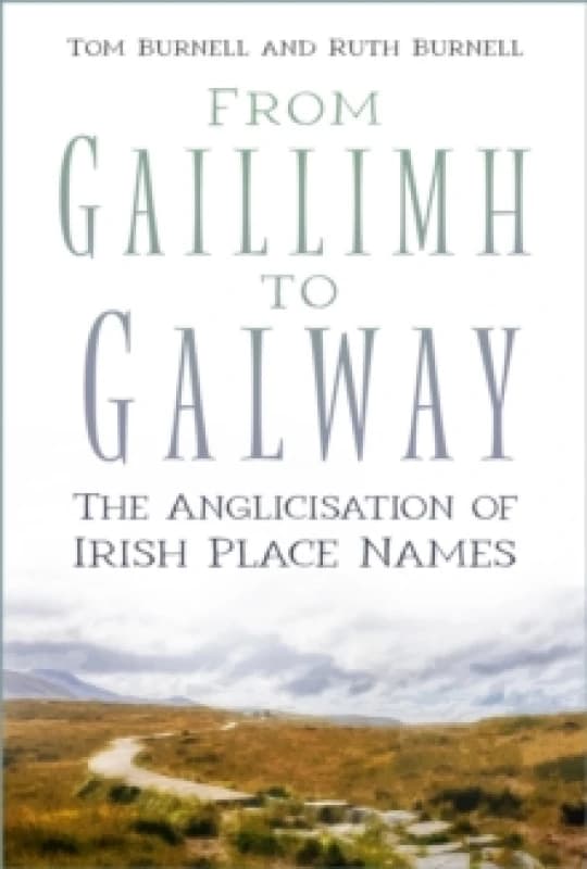 From Gaillimh to Galway : The Anglicisation of Irish Place Names Paperback / softback