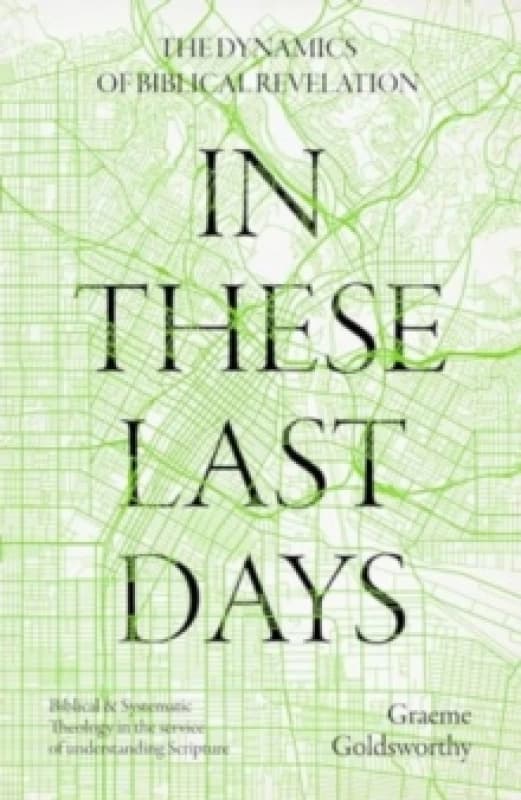 In These Last Days: The Dynamics of Biblical Revelation : Biblical and Systematic Theology in the service of understanding Scripture Hardback
