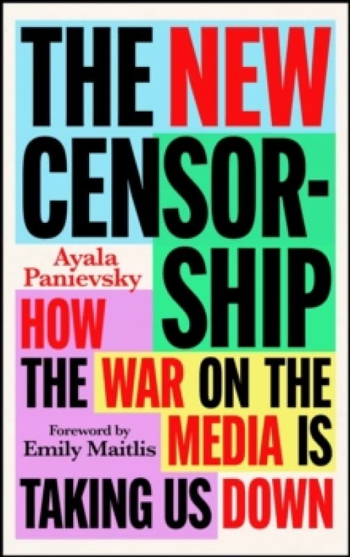 The New Censorship : How the War on the Media is Taking Us Down Hardback