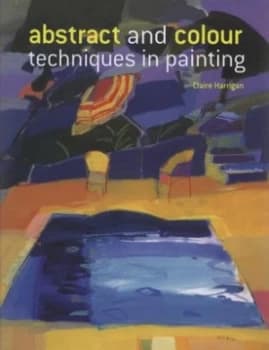 Abstract and Colour Techniques in Painting by Robin Capon Hardback