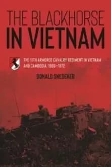 The Blackhorse in Vietnam : The 11th Armored Cavalry Regiment in Vietnam and Cambodia, 1966-1972