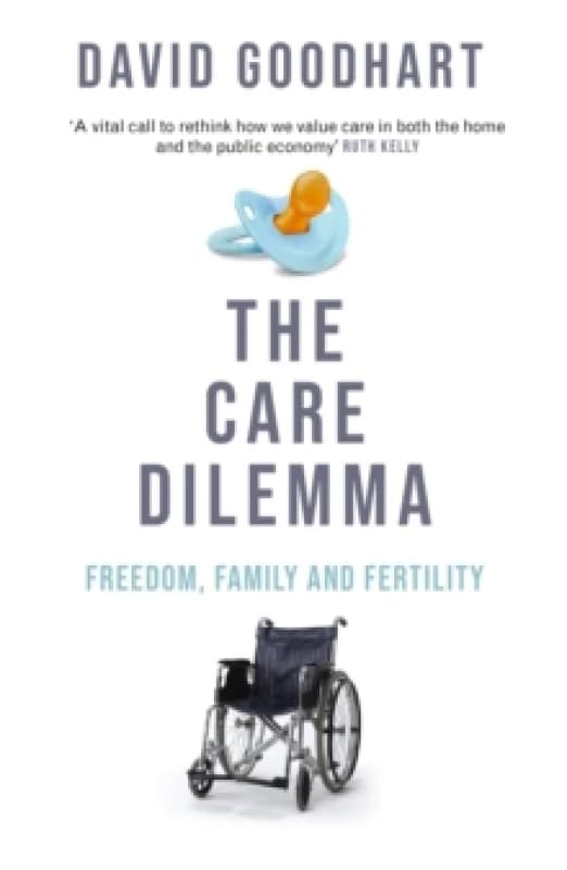 The Care Dilemma : Freedom, Family and Fertility (FT BOOK OF THE YEAR) Paperback / softback