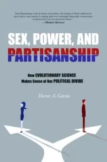 Sex, Power, and Partisanship : How Evolutionary Science Makes Sense of Our Political Divide