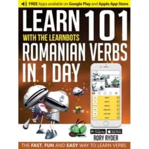 Learn 101 Romanian Verbs in 1 Day with the Learnbots : The Fast, Fun and Easy Way to Learn Verbs