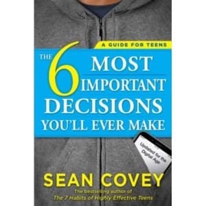 The 6 Most Important Decisions You'll Ever Make : A Guide for Teens: Updated for the Digital Age