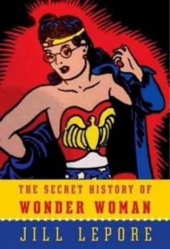 The Secret History of Wonder Woman by Jill Lepore Hardback
