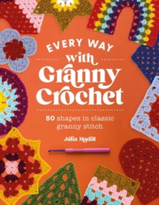 Every Way with Granny Crochet : 50 Shapes in Classic Granny Stitch Paperback / softback