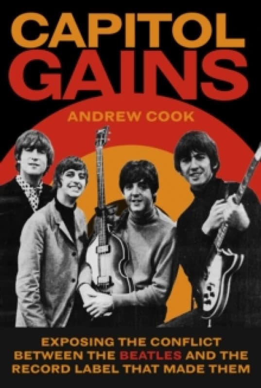 Capitol Gains : Exposing the Conflict Between The Beatles and the Record Label that Made Them Hardback