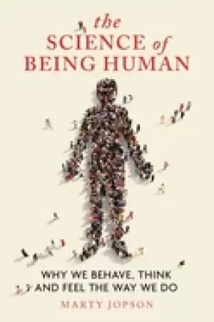 science of being human why we behave think and feel the way we do