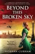 beyond this broken sky a completely heartbreaking and unforgettable ww2 his