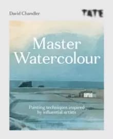 Tate: Master Watercolour : Painting techniques inspired by influential artists
