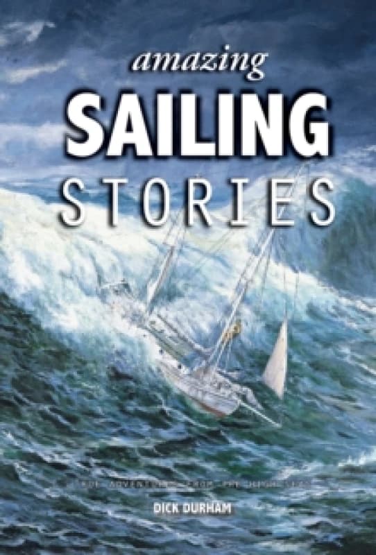 Amazing Sailing Stories : True Adventures from the High Seas Hardback