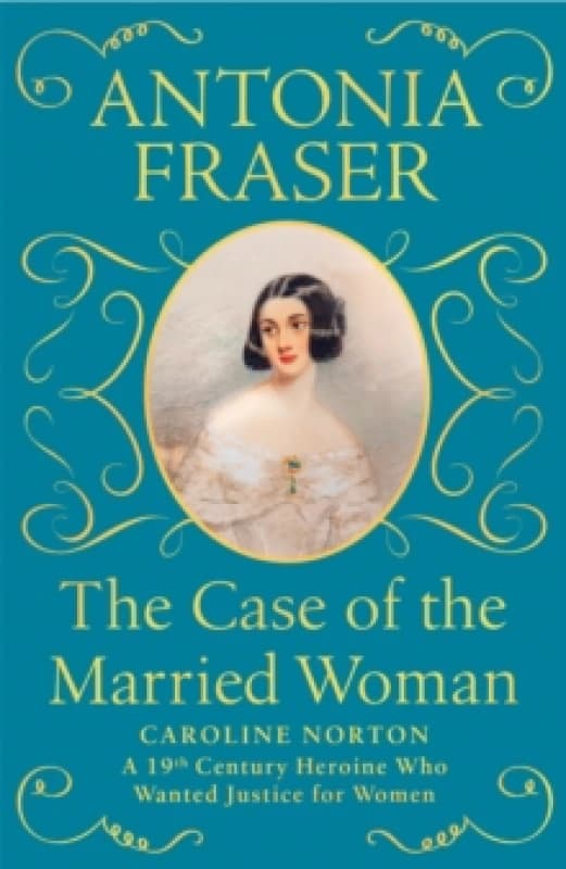 The Case of the Married Woman : Caroline Norton: A 19th Century Heroine Who Wanted Justice For Her Paperback / softback