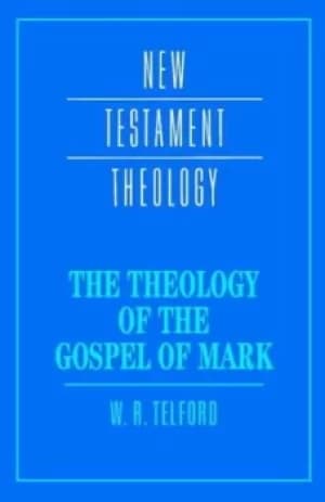 The theology of the Gospel of Mark by William R. Telford
