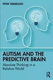 Autism and The Predictive Brain Absolute Thinking in a Relative World