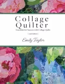 Collage Quilter : Essentials for Success with Collage Quilts