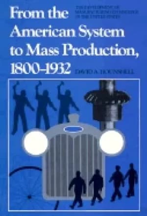 from the american system to mass production 1800 1932 the development of ma