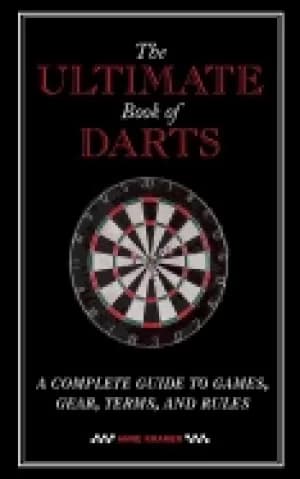 ultimate book of darts a complete guide to games gear terms and rules