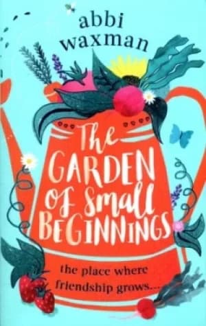 The garden of small beginnings by Abbi Waxman