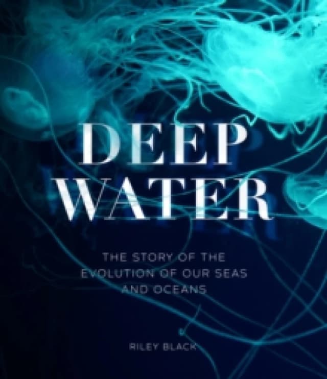 Deep Water : The Story of the Evolution of Our Seas and Oceans Hardback
