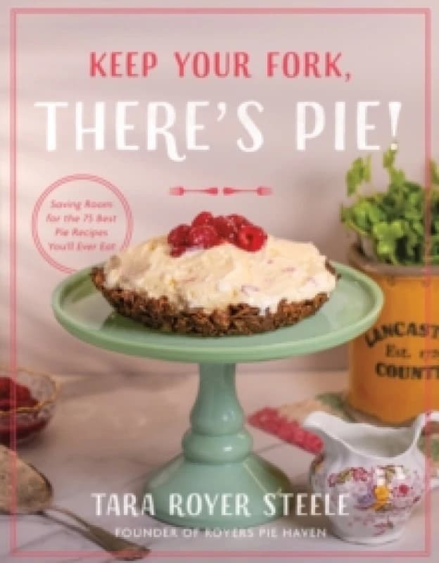Keep Your Fork, There's Pie!. Hardback. By Tara Royer Steele Books