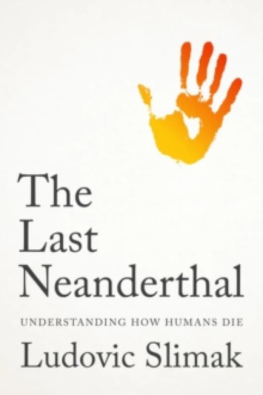 The Last Neanderthal : Understanding How Humans Die Hardback