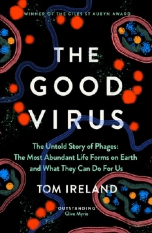 The Good Virus : The Untold Story of Phages: The Most Abundant Life Forms on Earth and What They Can Do For Us Hardback
