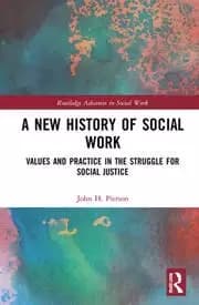 A New History of Social Work Values and Practice in the Struggle for Social Justice