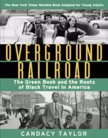 Overground Railroad (The Young Adult Adaptation): The Green Book and the Roots of Black Travel in America : The Green Book and the Roots of Black Trav
