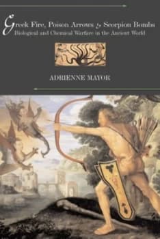 Greek Fire Poison Arrows and Scorpion Bombs by Adrienne Mayor Book