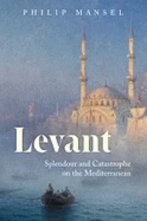 levant splendour and catastrophe on the mediterranean