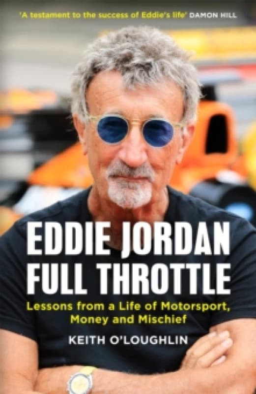 EDDIE JORDAN: FULL THROTTLE : Lessons from a Life of Motorsport, Money and Mischief Hardback